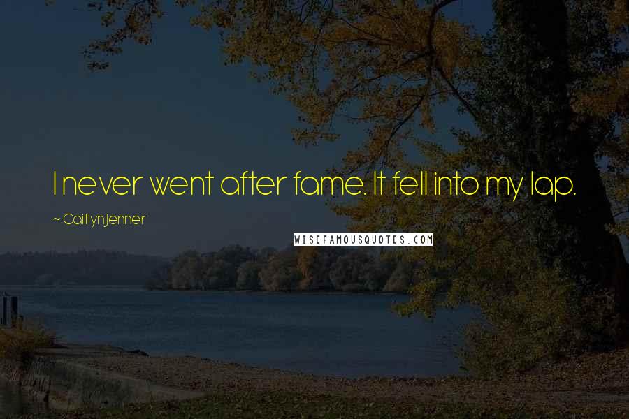 Caitlyn Jenner Quotes: I never went after fame. It fell into my lap.