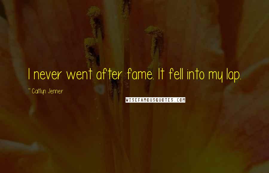 Caitlyn Jenner Quotes: I never went after fame. It fell into my lap.