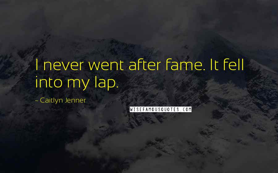 Caitlyn Jenner Quotes: I never went after fame. It fell into my lap.