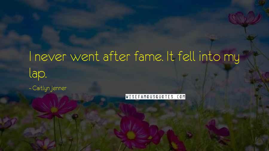 Caitlyn Jenner Quotes: I never went after fame. It fell into my lap.