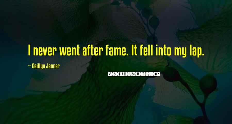 Caitlyn Jenner Quotes: I never went after fame. It fell into my lap.