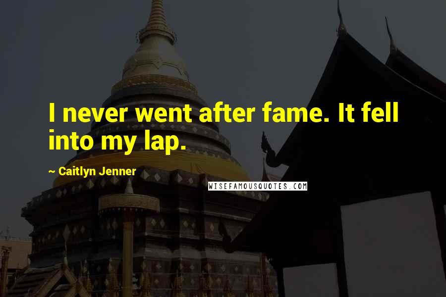 Caitlyn Jenner Quotes: I never went after fame. It fell into my lap.