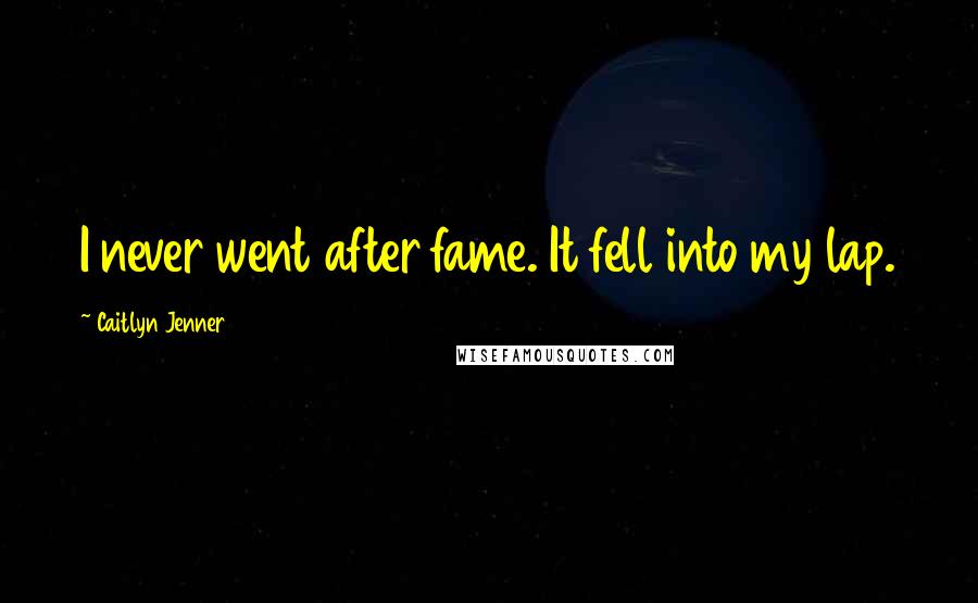 Caitlyn Jenner Quotes: I never went after fame. It fell into my lap.