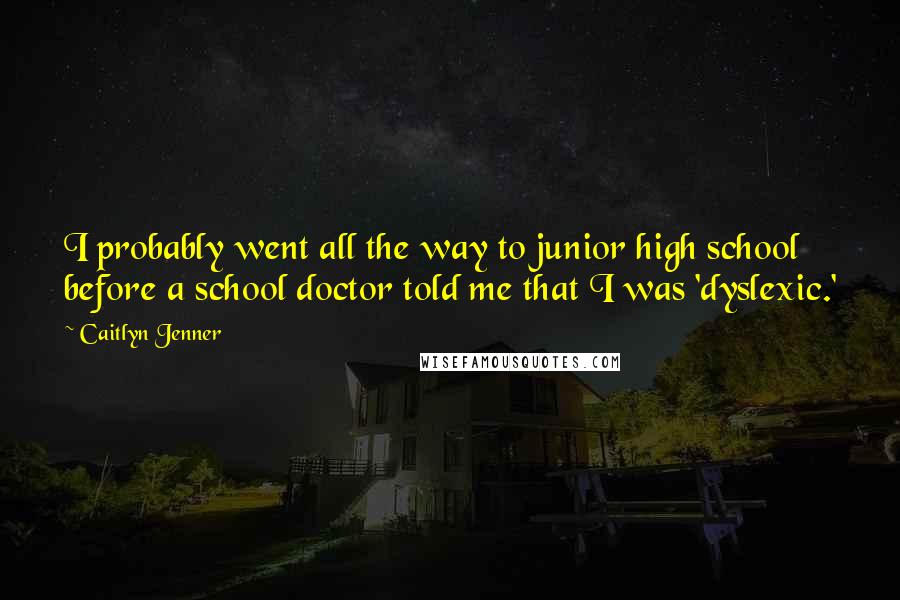 Caitlyn Jenner Quotes: I probably went all the way to junior high school before a school doctor told me that I was 'dyslexic.'