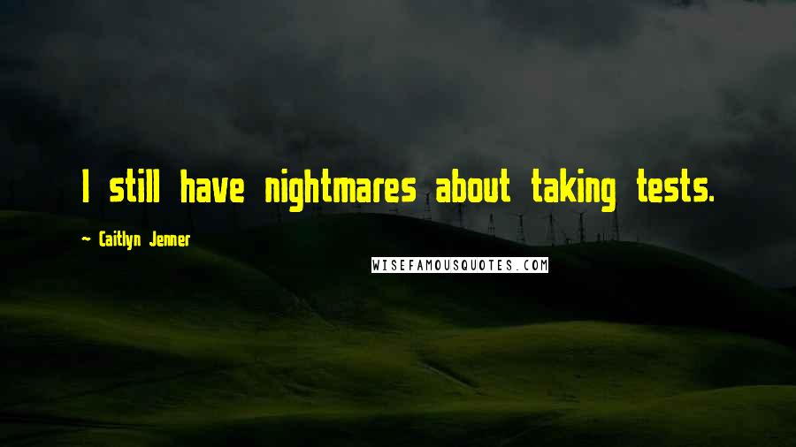 Caitlyn Jenner Quotes: I still have nightmares about taking tests.