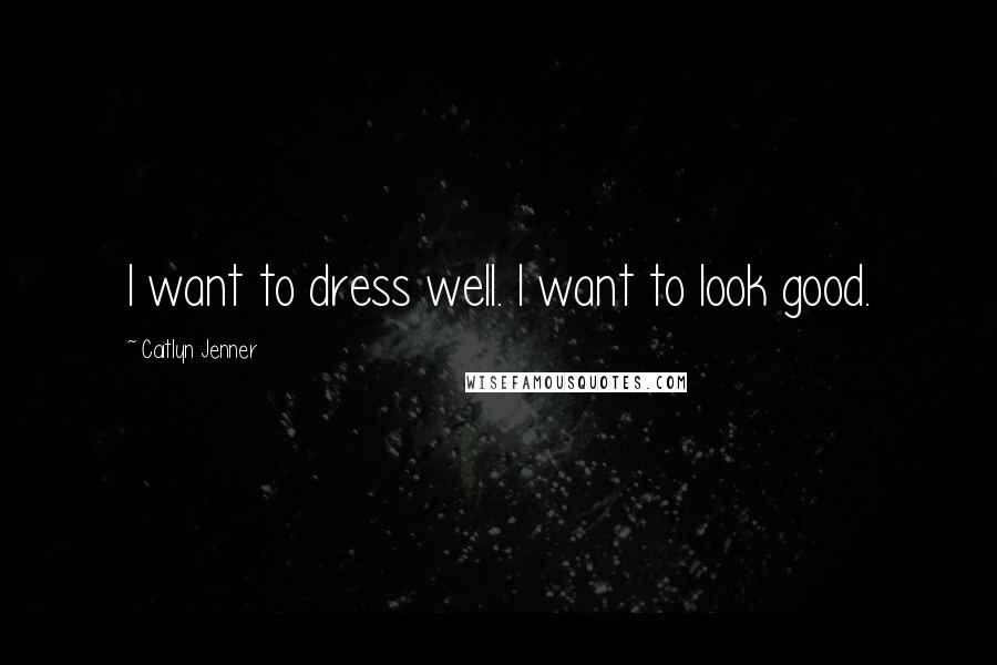 Caitlyn Jenner Quotes: I want to dress well. I want to look good.