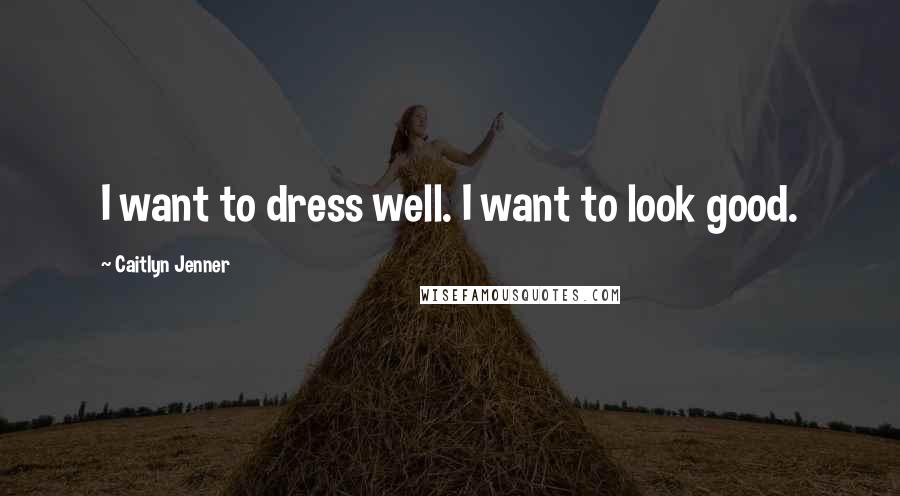 Caitlyn Jenner Quotes: I want to dress well. I want to look good.