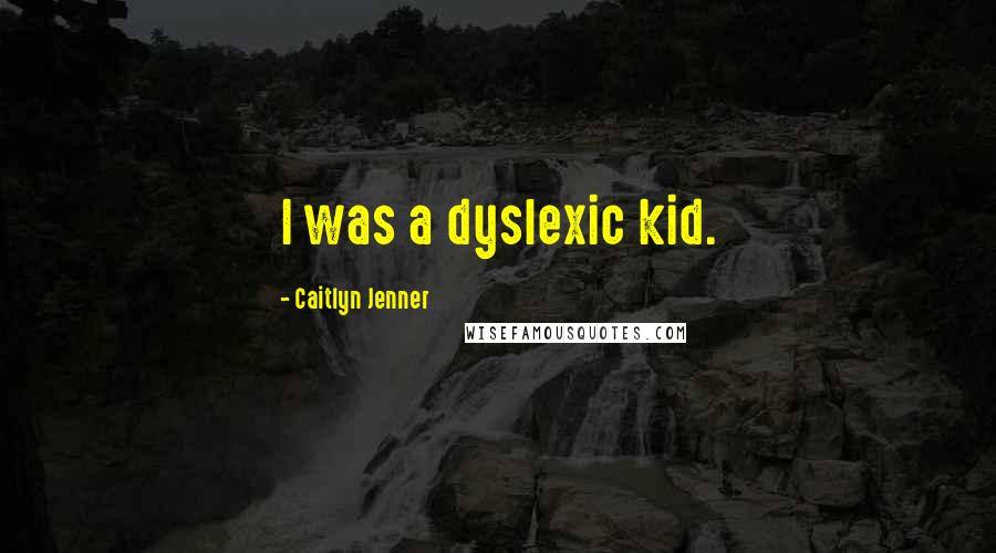 Caitlyn Jenner Quotes: I was a dyslexic kid.