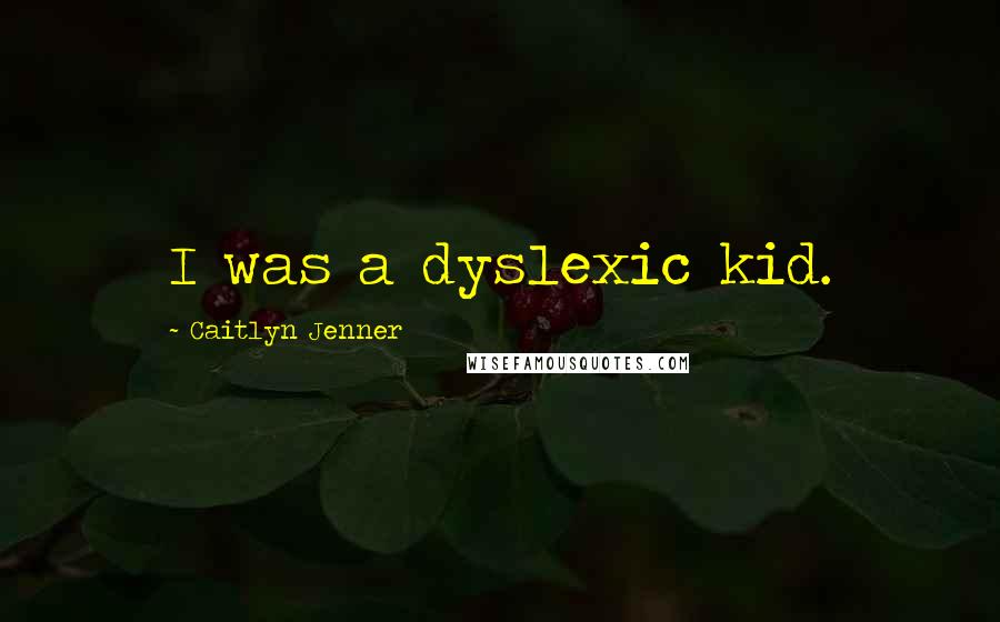 Caitlyn Jenner Quotes: I was a dyslexic kid.