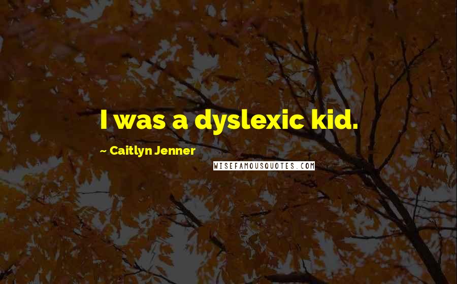 Caitlyn Jenner Quotes: I was a dyslexic kid.