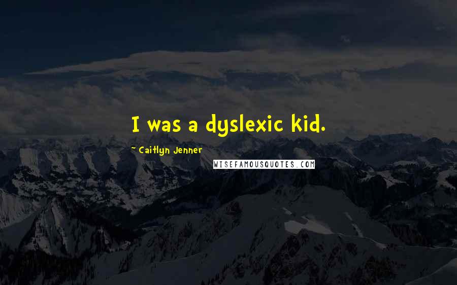 Caitlyn Jenner Quotes: I was a dyslexic kid.