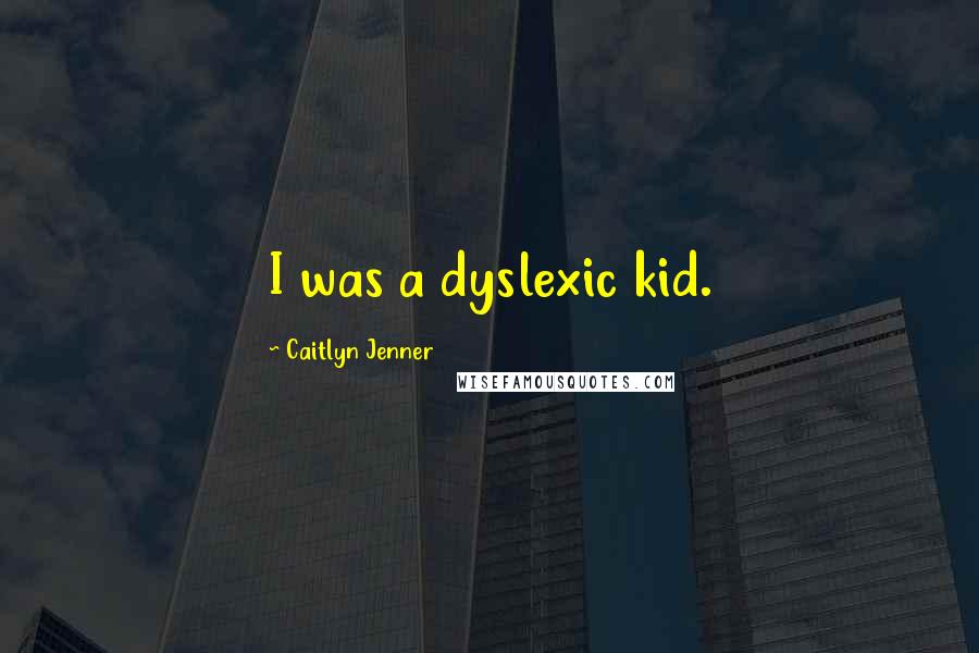 Caitlyn Jenner Quotes: I was a dyslexic kid.