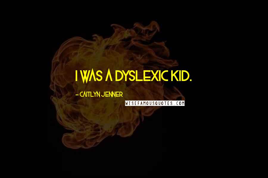 Caitlyn Jenner Quotes: I was a dyslexic kid.
