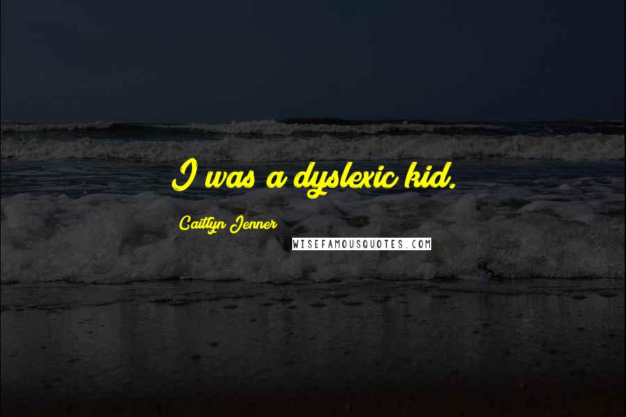 Caitlyn Jenner Quotes: I was a dyslexic kid.