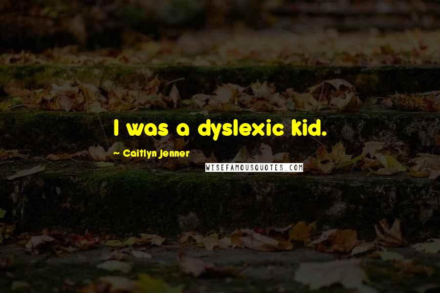 Caitlyn Jenner Quotes: I was a dyslexic kid.