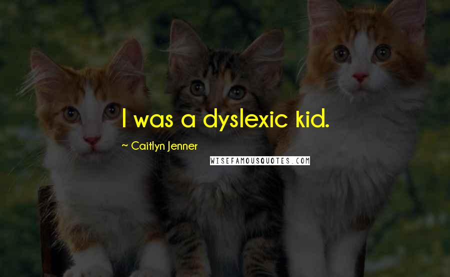 Caitlyn Jenner Quotes: I was a dyslexic kid.