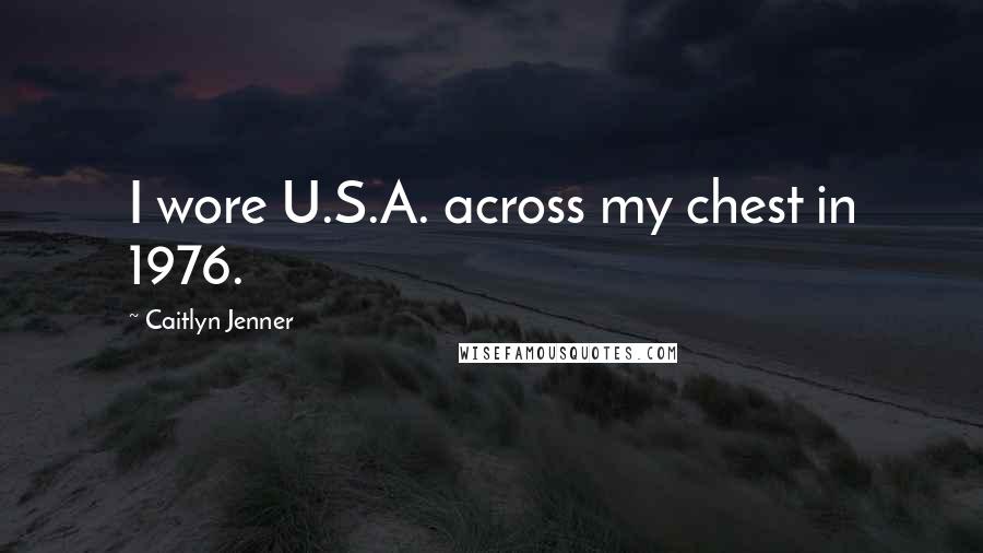 Caitlyn Jenner Quotes: I wore U.S.A. across my chest in 1976.