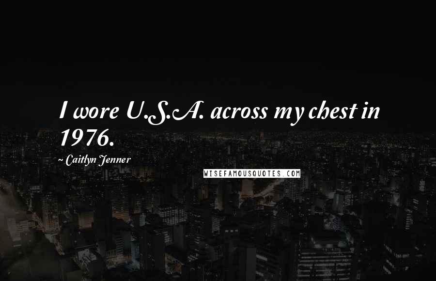 Caitlyn Jenner Quotes: I wore U.S.A. across my chest in 1976.