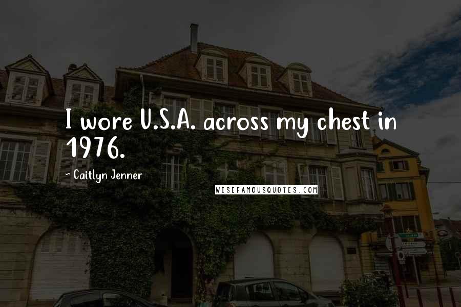 Caitlyn Jenner Quotes: I wore U.S.A. across my chest in 1976.