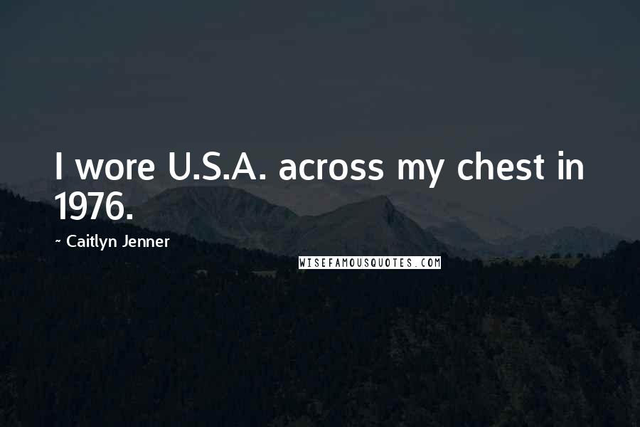 Caitlyn Jenner Quotes: I wore U.S.A. across my chest in 1976.