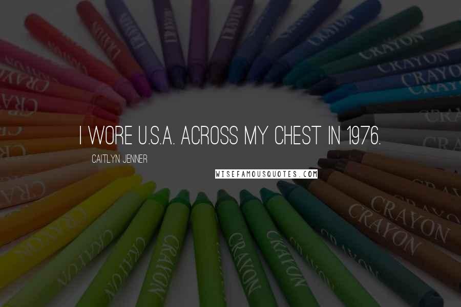 Caitlyn Jenner Quotes: I wore U.S.A. across my chest in 1976.