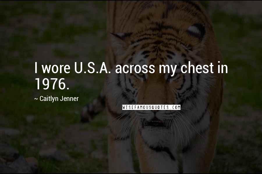 Caitlyn Jenner Quotes: I wore U.S.A. across my chest in 1976.