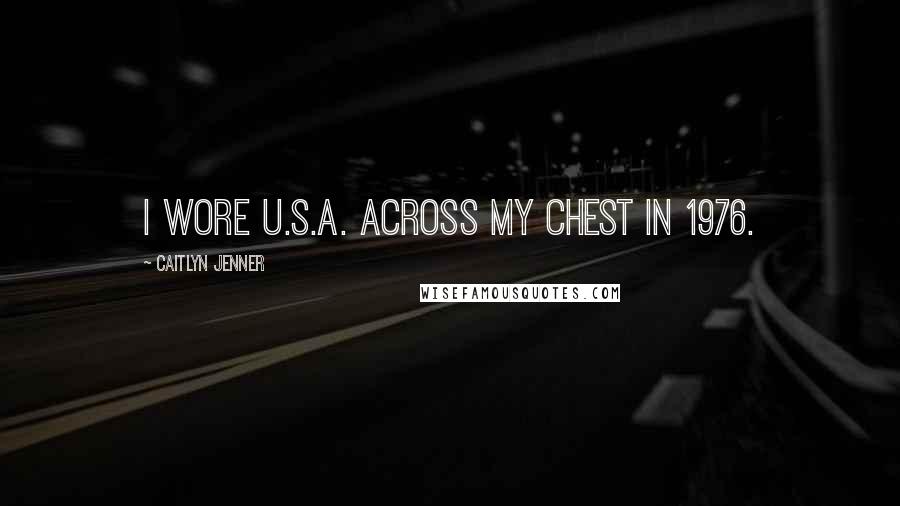 Caitlyn Jenner Quotes: I wore U.S.A. across my chest in 1976.