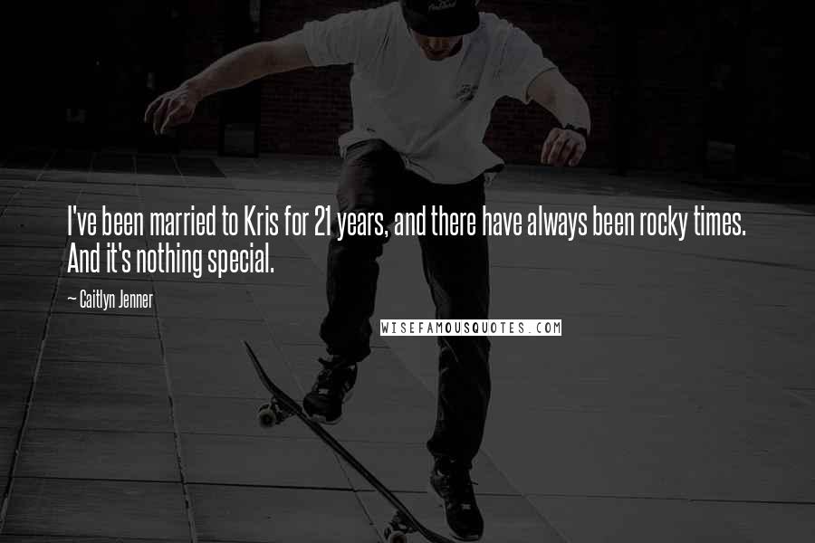Caitlyn Jenner Quotes: I've been married to Kris for 21 years, and there have always been rocky times. And it's nothing special.