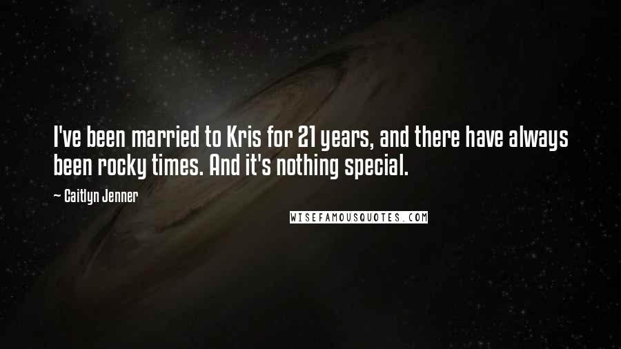Caitlyn Jenner Quotes: I've been married to Kris for 21 years, and there have always been rocky times. And it's nothing special.