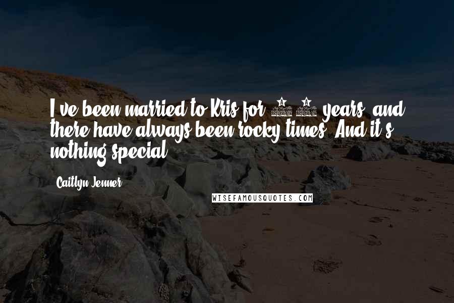 Caitlyn Jenner Quotes: I've been married to Kris for 21 years, and there have always been rocky times. And it's nothing special.