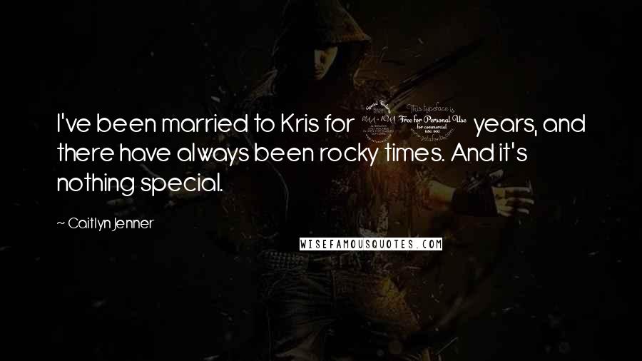 Caitlyn Jenner Quotes: I've been married to Kris for 21 years, and there have always been rocky times. And it's nothing special.