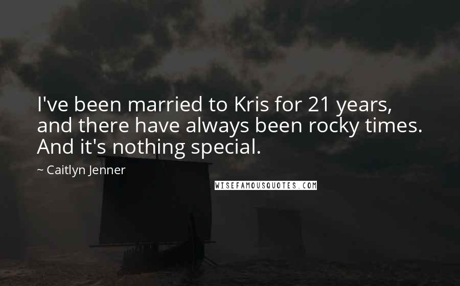 Caitlyn Jenner Quotes: I've been married to Kris for 21 years, and there have always been rocky times. And it's nothing special.