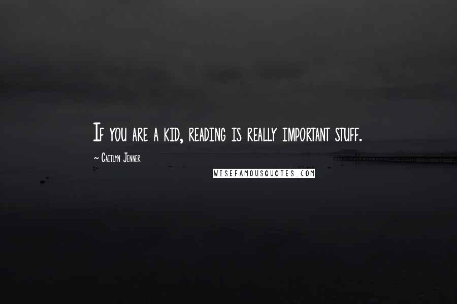 Caitlyn Jenner Quotes: If you are a kid, reading is really important stuff.