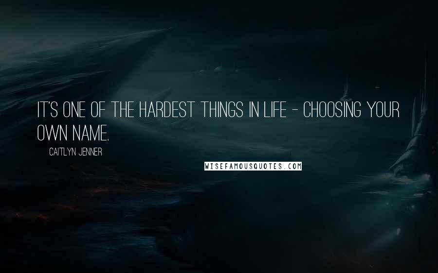 Caitlyn Jenner Quotes: It's one of the hardest things in life - choosing your own name.