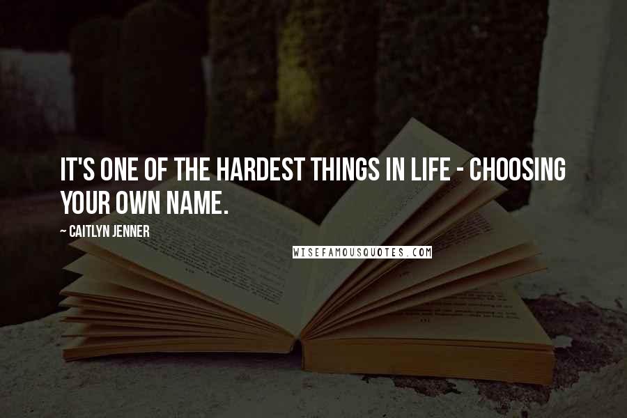 Caitlyn Jenner Quotes: It's one of the hardest things in life - choosing your own name.