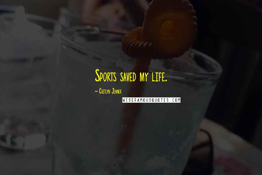 Caitlyn Jenner Quotes: Sports saved my life.