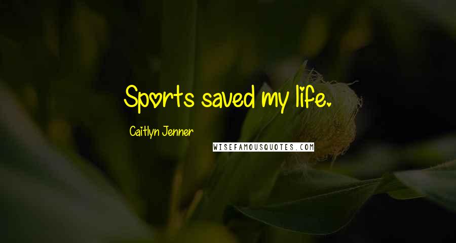 Caitlyn Jenner Quotes: Sports saved my life.