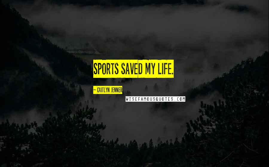 Caitlyn Jenner Quotes: Sports saved my life.
