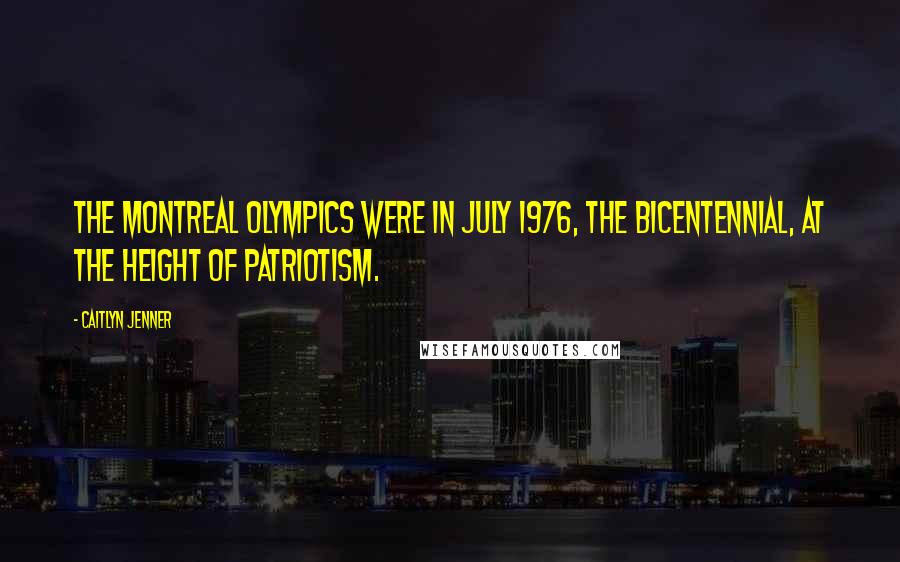 Caitlyn Jenner Quotes: The Montreal Olympics were in July 1976, the bicentennial, at the height of patriotism.