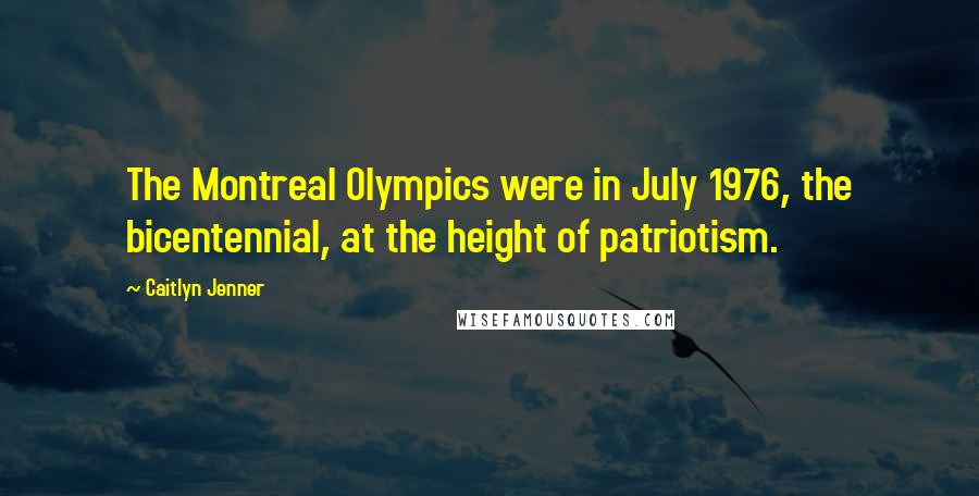 Caitlyn Jenner Quotes: The Montreal Olympics were in July 1976, the bicentennial, at the height of patriotism.