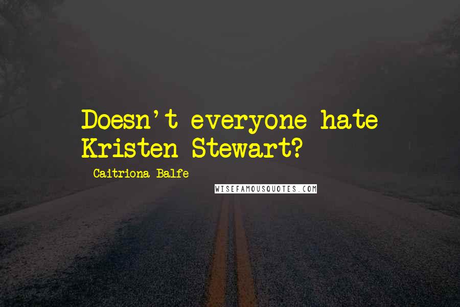 Caitriona Balfe Quotes: Doesn't everyone hate Kristen Stewart?