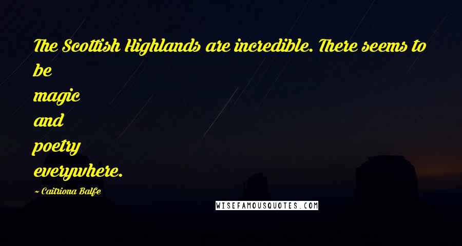 Caitriona Balfe Quotes: The Scottish Highlands are incredible. There seems to be magic and poetry everywhere.