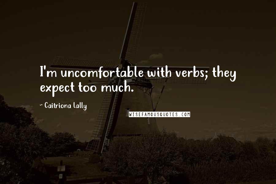 Caitriona Lally Quotes: I'm uncomfortable with verbs; they expect too much.