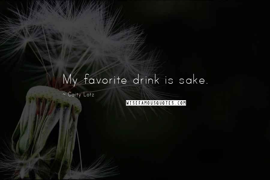 Caity Lotz Quotes: My favorite drink is sake.