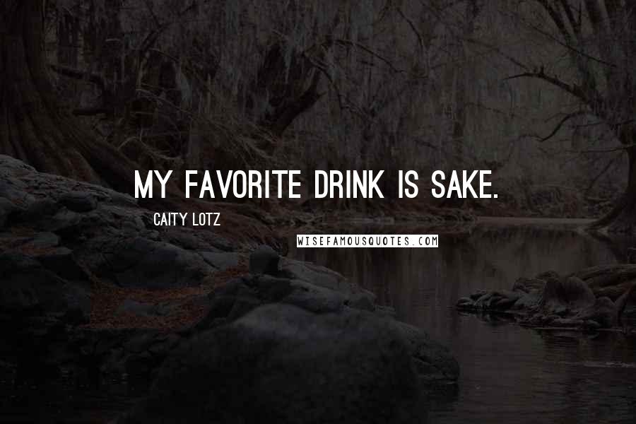 Caity Lotz Quotes: My favorite drink is sake.