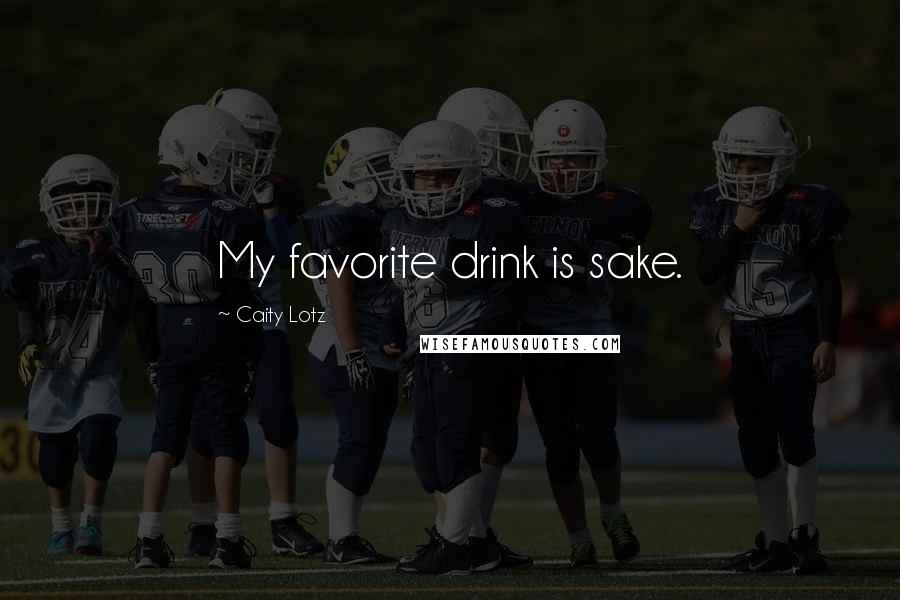 Caity Lotz Quotes: My favorite drink is sake.