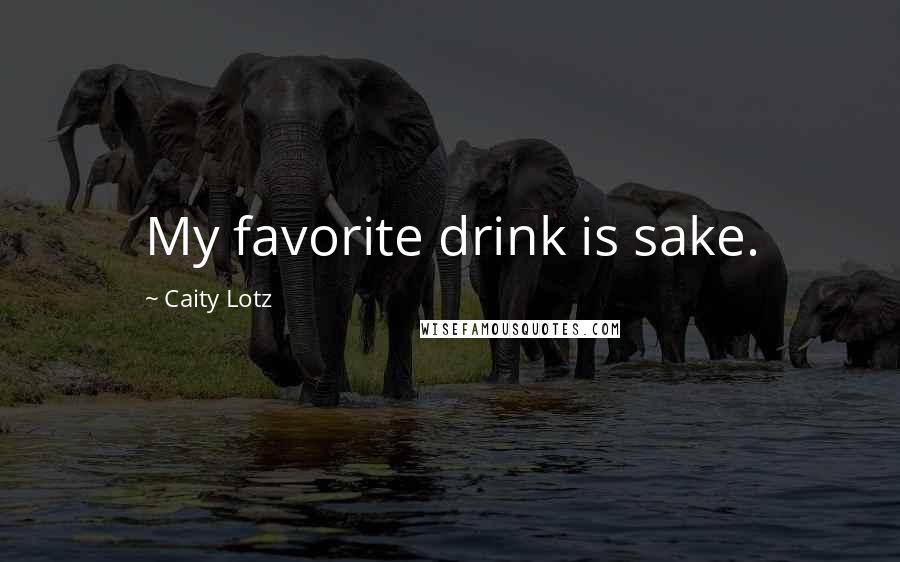 Caity Lotz Quotes: My favorite drink is sake.