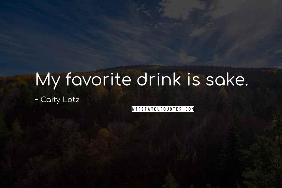 Caity Lotz Quotes: My favorite drink is sake.