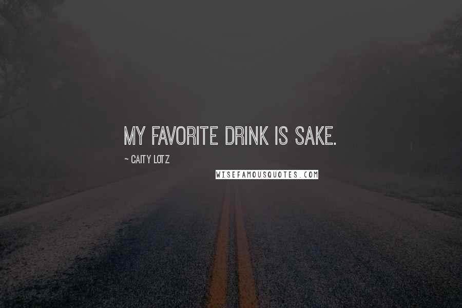 Caity Lotz Quotes: My favorite drink is sake.
