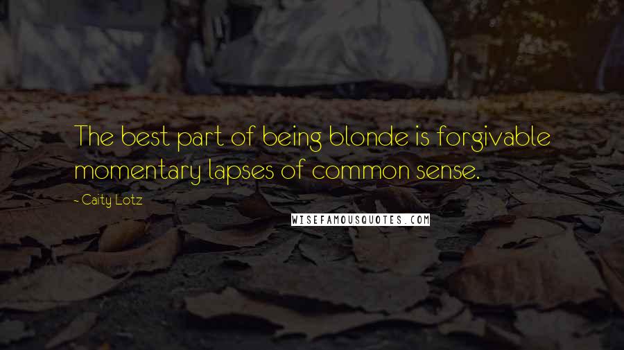 Caity Lotz Quotes: The best part of being blonde is forgivable momentary lapses of common sense.